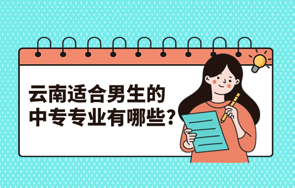 云南適合男生的中專專業(yè)有哪些?