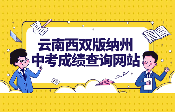 云南西雙版納州中考成績(jī)查詢網(wǎng)站：http://www.xsbn.gov.cn/xsbnzjyj