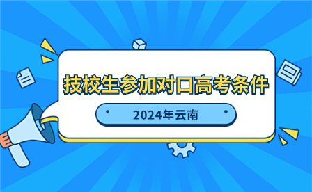 2024年云南技校生參加對口高考條件